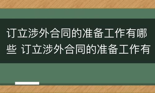 订立涉外合同的准备工作有哪些 订立涉外合同的准备工作有哪些方面