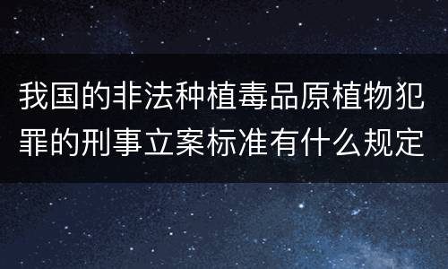 我国的非法种植毒品原植物犯罪的刑事立案标准有什么规定