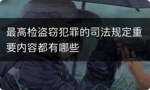 最高检盗窃犯罪的司法规定重要内容都有哪些