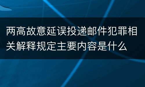 两高故意延误投递邮件犯罪相关解释规定主要内容是什么