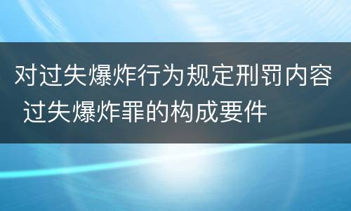 对过失爆炸行为规定刑罚内容 过失爆炸罪的构成要件
