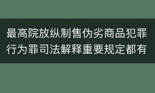 最高院放纵制售伪劣商品犯罪行为罪司法解释重要规定都有哪些
