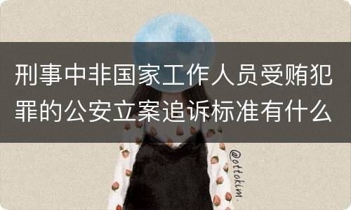 刑事中非国家工作人员受贿犯罪的公安立案追诉标准有什么规定