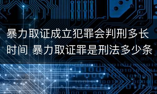暴力取证成立犯罪会判刑多长时间 暴力取证罪是刑法多少条