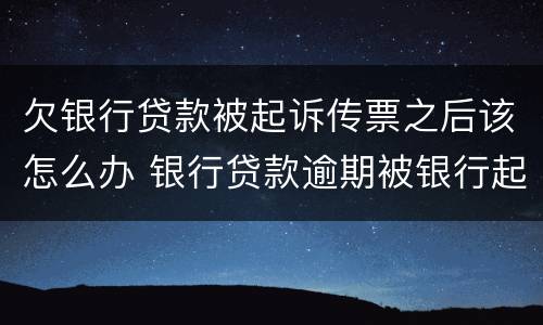 欠银行贷款被起诉传票之后该怎么办 银行贷款逾期被银行起诉,收到传票怎么做