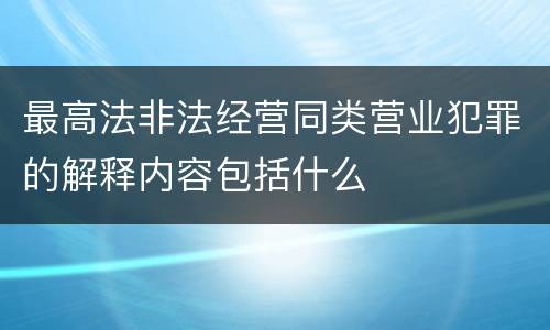 最高法非法经营同类营业犯罪的解释内容包括什么