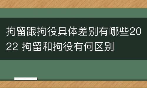 拘留跟拘役具体差别有哪些2022 拘留和拘役有何区别