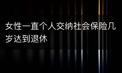 女性一直个人交纳社会保险几岁达到退休