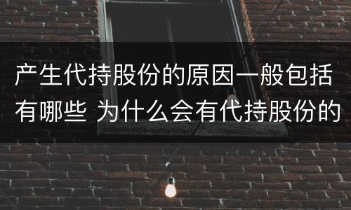 产生代持股份的原因一般包括有哪些 为什么会有代持股份的说法
