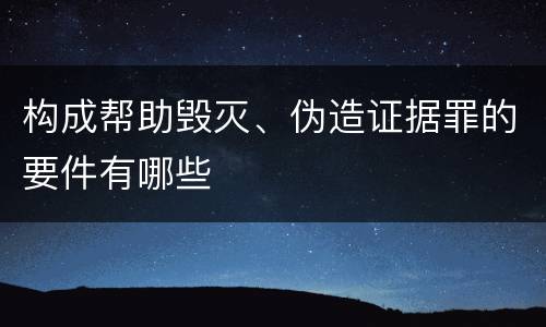构成帮助毁灭、伪造证据罪的要件有哪些