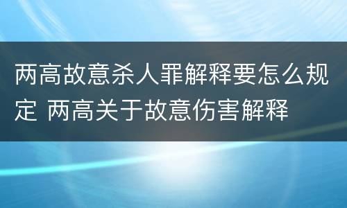 两高故意杀人罪解释要怎么规定 两高关于故意伤害解释
