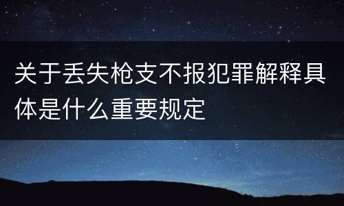 关于丢失枪支不报犯罪解释具体是什么重要规定