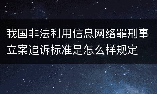 我国非法利用信息网络罪刑事立案追诉标准是怎么样规定