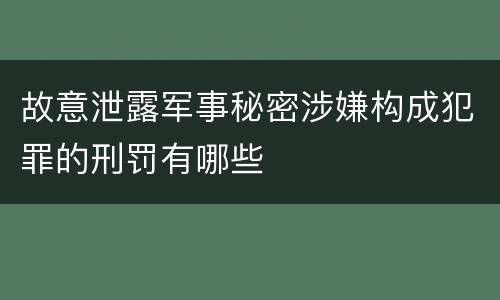 故意泄露军事秘密涉嫌构成犯罪的刑罚有哪些