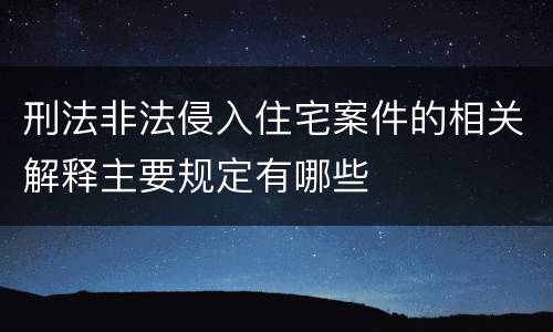 刑法非法侵入住宅案件的相关解释主要规定有哪些
