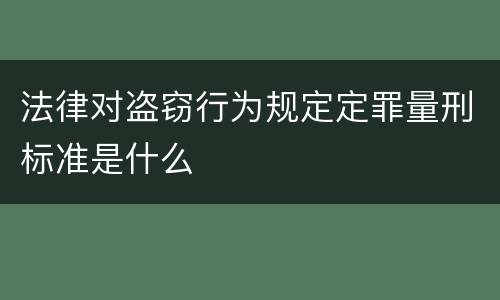 法律对盗窃行为规定定罪量刑标准是什么