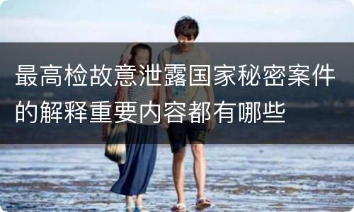 最高检故意泄露国家秘密案件的解释重要内容都有哪些