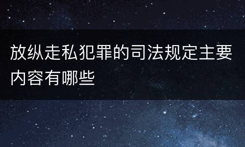 放纵走私犯罪的司法规定主要内容有哪些