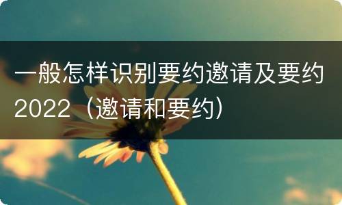 一般怎样识别要约邀请及要约2022（邀请和要约）
