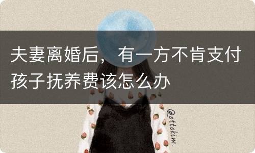 夫妻离婚后，有一方不肯支付孩子抚养费该怎么办