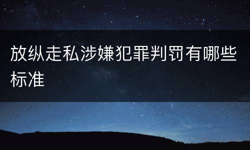 放纵走私涉嫌犯罪判罚有哪些标准