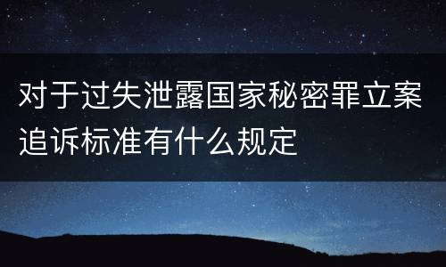 对于过失泄露国家秘密罪立案追诉标准有什么规定