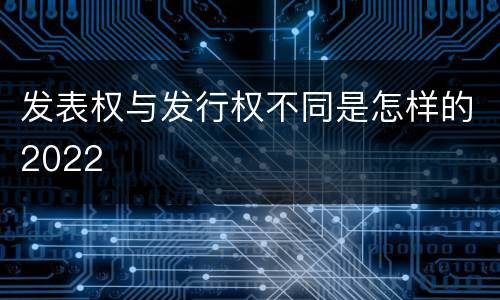 发表权与发行权不同是怎样的2022