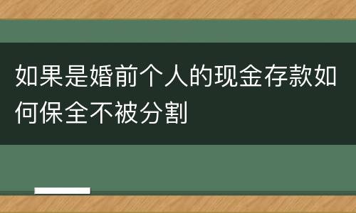 如果是婚前个人的现金存款如何保全不被分割