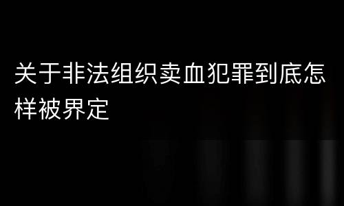 关于非法组织卖血犯罪到底怎样被界定