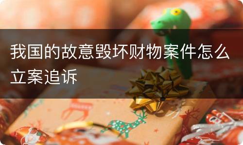 我国的故意毁坏财物案件怎么立案追诉