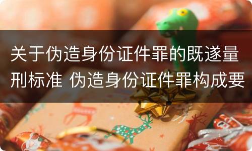 关于伪造身份证件罪的既遂量刑标准 伪造身份证件罪构成要件