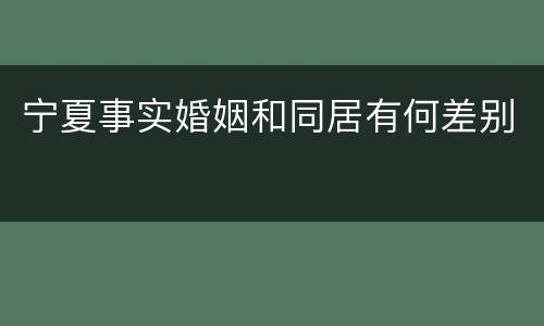 宁夏事实婚姻和同居有何差别
