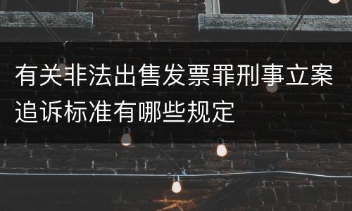 有关非法出售发票罪刑事立案追诉标准有哪些规定