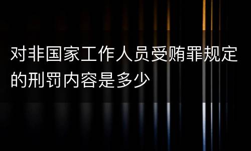 对非国家工作人员受贿罪规定的刑罚内容是多少