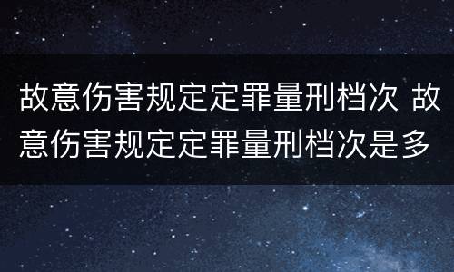 故意伤害规定定罪量刑档次 故意伤害规定定罪量刑档次是多少