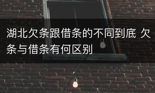 湖北欠条跟借条的不同到底 欠条与借条有何区别