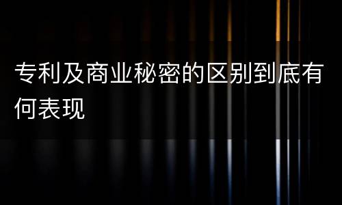 专利及商业秘密的区别到底有何表现