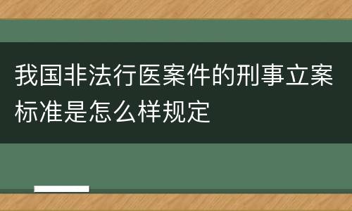 我国非法行医案件的刑事立案标准是怎么样规定