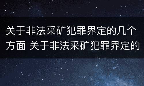 关于非法采矿犯罪界定的几个方面 关于非法采矿犯罪界定的几个方面问题