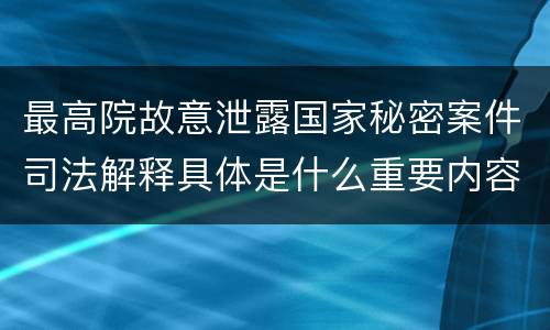 最高院故意泄露国家秘密案件司法解释具体是什么重要内容