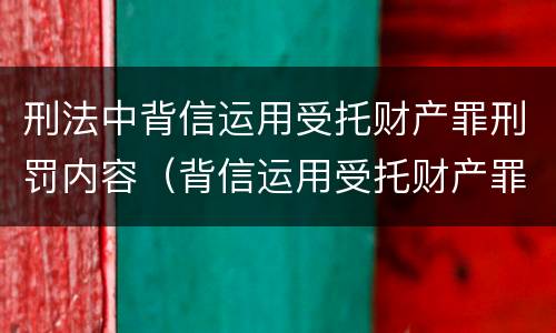 刑法中背信运用受托财产罪刑罚内容（背信运用受托财产罪的犯罪主体包括）