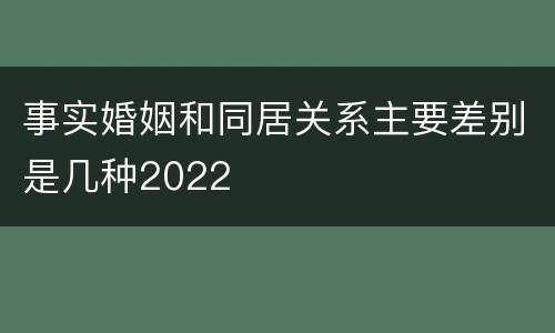 事实婚姻和同居关系主要差别是几种2022