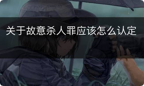 关于故意杀人罪应该怎么认定