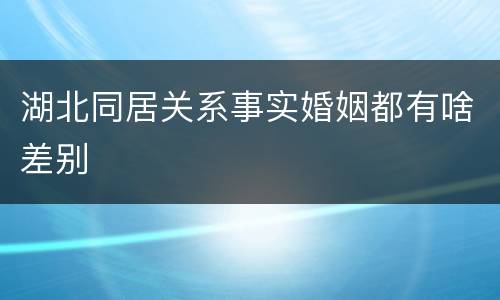 湖北同居关系事实婚姻都有啥差别
