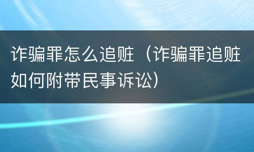 诈骗罪怎么追赃（诈骗罪追赃如何附带民事诉讼）