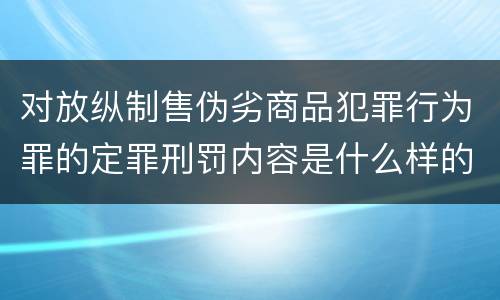 对放纵制售伪劣商品犯罪行为罪的定罪刑罚内容是什么样的