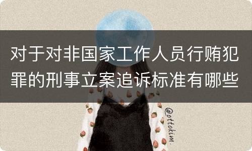 对于对非国家工作人员行贿犯罪的刑事立案追诉标准有哪些