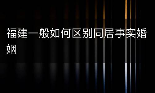 福建一般如何区别同居事实婚姻