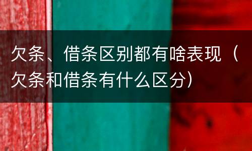 欠条、借条区别都有啥表现（欠条和借条有什么区分）