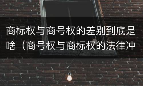 商标权与商号权的差别到底是啥（商号权与商标权的法律冲突与解决）